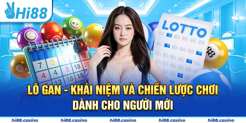 Lô Gan - Khái Niệm Và Chiến Lược Chơi Dành Cho Người Mới