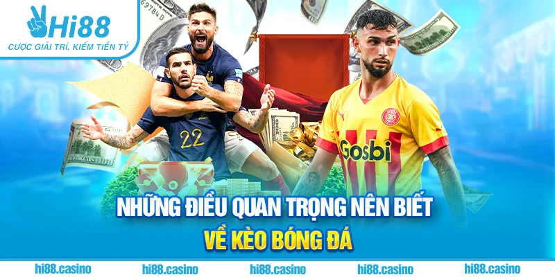 Những điều quan trọng nên biết về kèo bóng đá