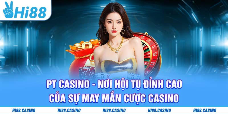 PT Casino - Nơi Hội Tụ Đỉnh Cao Của Sự May Mắn Cược Casino