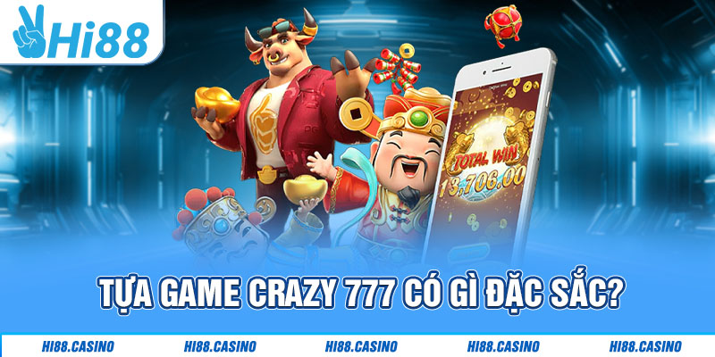 Vậy tựa game Crazy 777 có điều gì đặc sắc chứ?